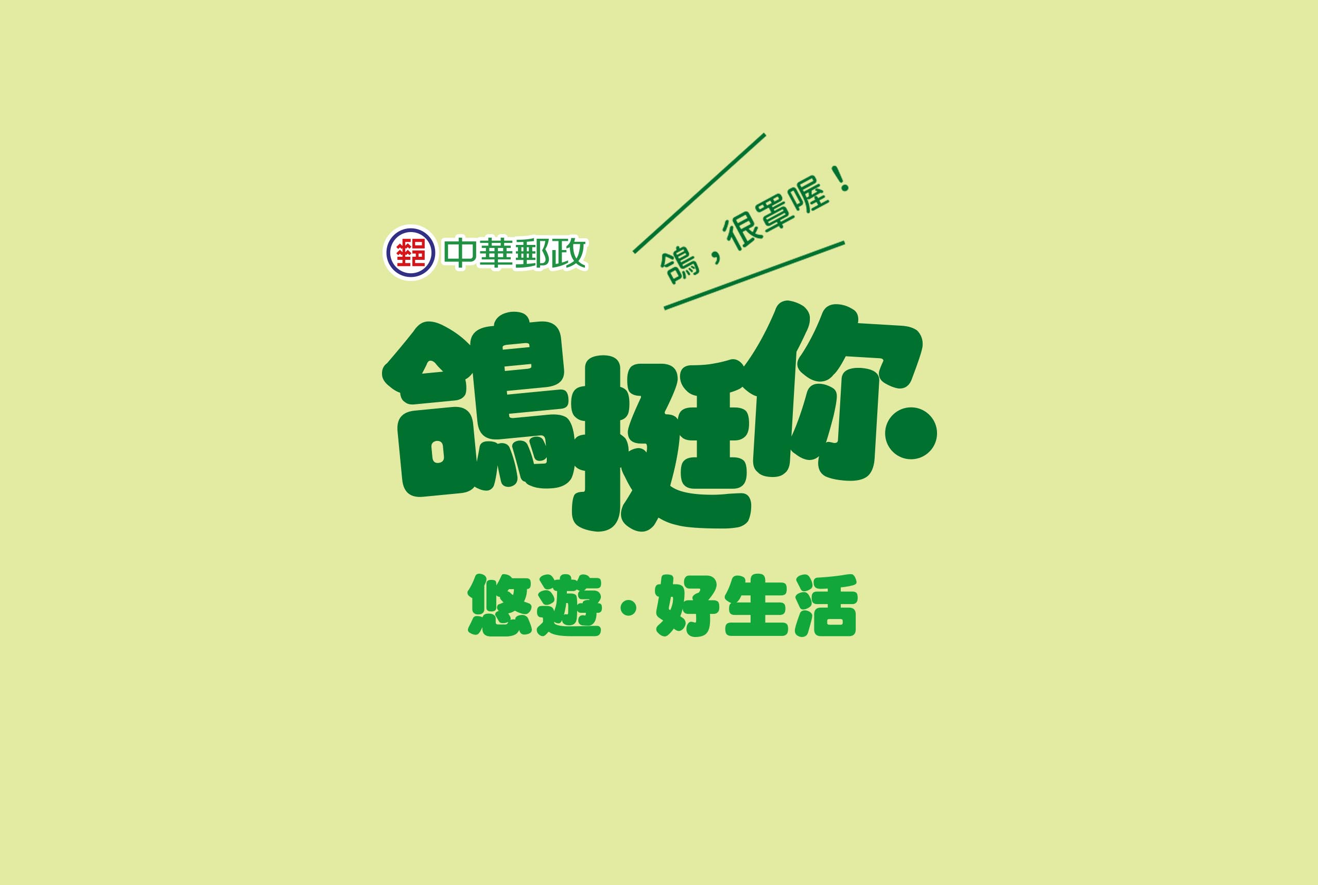 鴿挺你 悠遊好生活／主視覺設計／中華郵政／以綠色信鴿標誌傳達陪伴與行動概念 We’ve Got Your Back, Enjoy a Better Life／Key Visual Design／Chunghwa Post／A green carrier-pigeon symbol expressing support and positive action